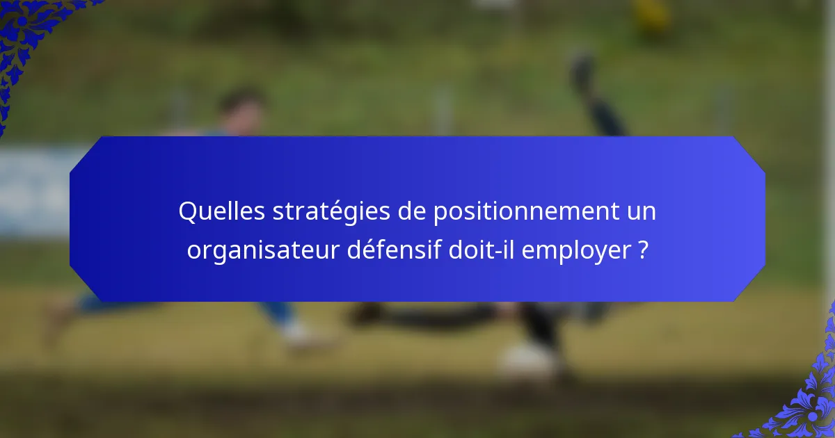 Quelles stratégies de positionnement un organisateur défensif doit-il employer ?
