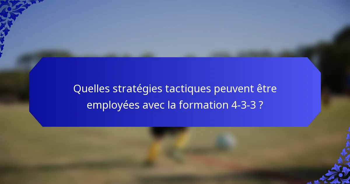 Quelles stratégies tactiques peuvent être employées avec la formation 4-3-3 ?