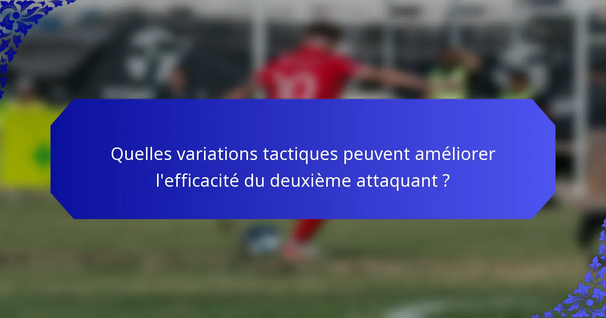 Quelles variations tactiques peuvent améliorer l'efficacité du deuxième attaquant ?