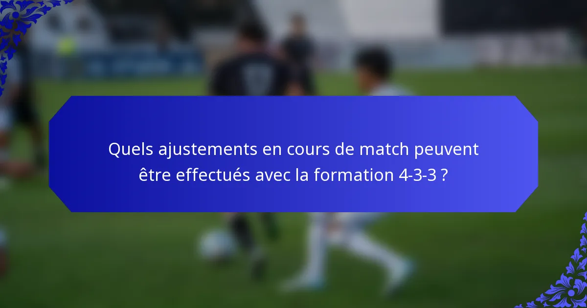 Quels ajustements en cours de match peuvent être effectués avec la formation 4-3-3 ?
