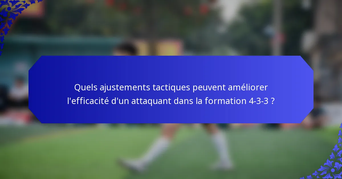 Quels ajustements tactiques peuvent améliorer l'efficacité d'un attaquant dans la formation 4-3-3 ?