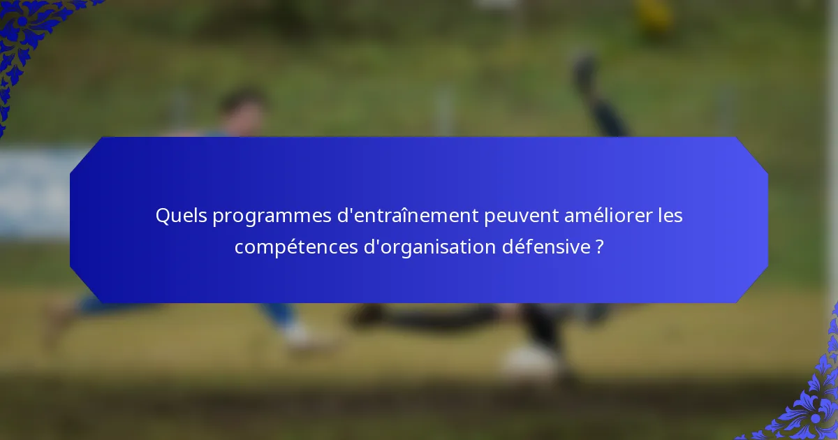 Quels programmes d'entraînement peuvent améliorer les compétences d'organisation défensive ?