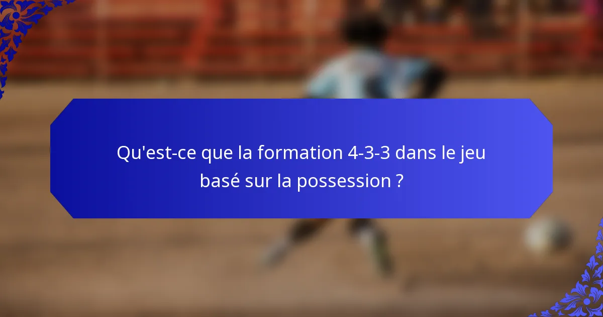 Qu'est-ce que la formation 4-3-3 dans le jeu basé sur la possession ?